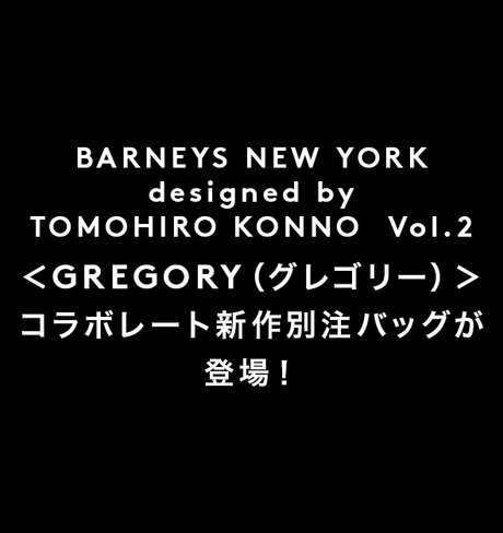 BARNEYS NEW YORK designed by TOMOHIRO KONNO Vol.2 <GREGORY(グレゴリー)>コラボレート新作別注バッグが登場!