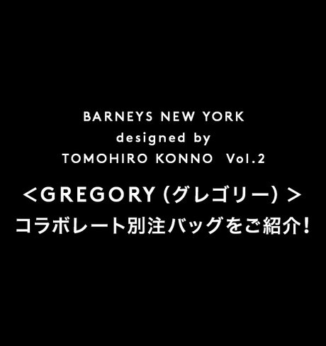 BARNEYS NEW YORK designed by TOMOHIRO KONNO Vol.2 ＜GREGORY（グレゴリー）＞コラボレート別注バッグをご紹介！