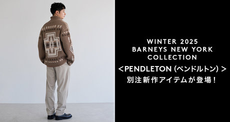 WINTER 2025 BARNEYS NEW YORK COLLECTION ＜ PENDLETON（ペンドルトン）＞別注アイテムが新登場！
