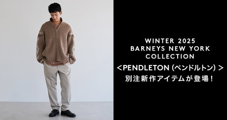 WINTER 2025 BARNEYS NEW YORK COLLECTION ＜ PENDLETON（ペンドルトン）＞別注アイテムが新登場！