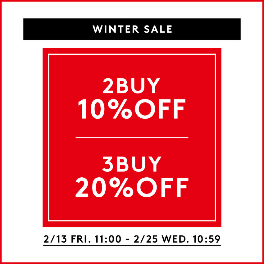 WINTER SALE 2BUY10％OFF／3BUY20％OFF 2026/2/13 FRI. - 2026/2/25 WED. 10:59