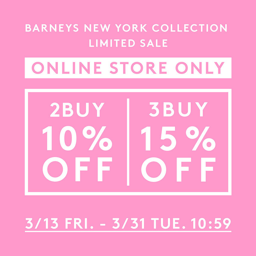 ONLINE STORE ONLY BARNEYS NEW YORK COLLECTION LINITED SALE 2BUY 10%OFF／3BUY 15%OFF