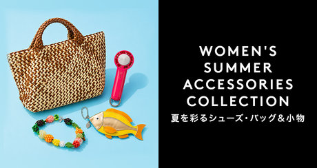 WOMEN'S SUMMER ACCESSORIES COLLECTION 夏を彩るバッグ・ジュエリー＆小物