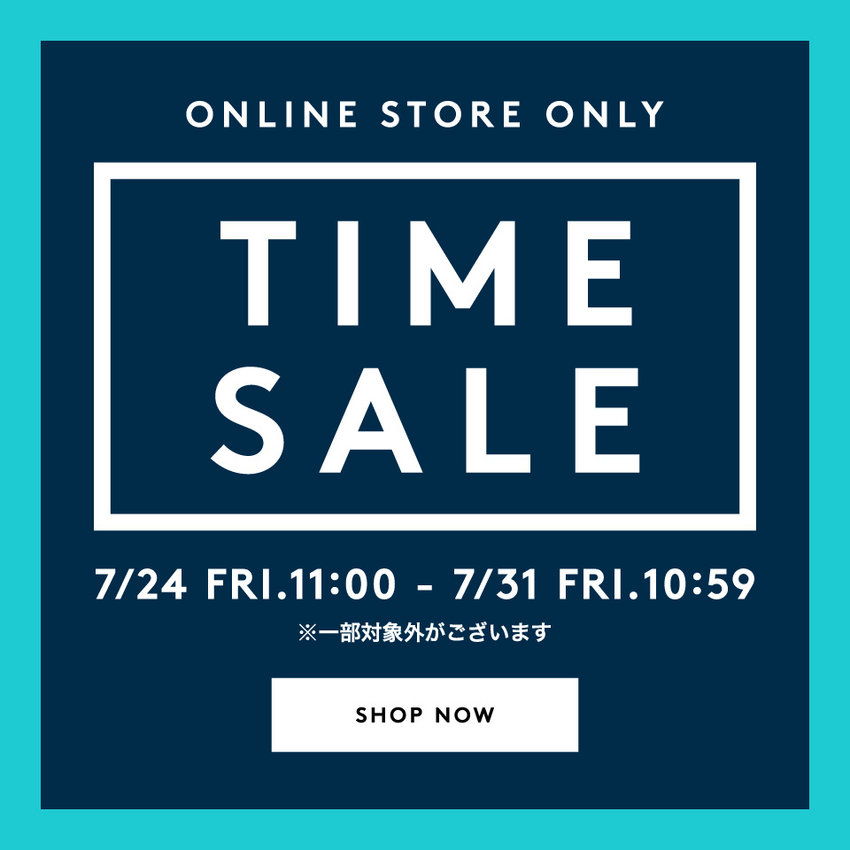 ONLINE STORE ONLY TIME SALE 一部アイテムが期間限定プライス 7/24 11:00～7/31 10:59