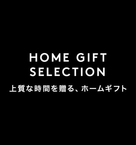 HOME GIFT SELECTION 上質な時間を贈る、ホームギフト