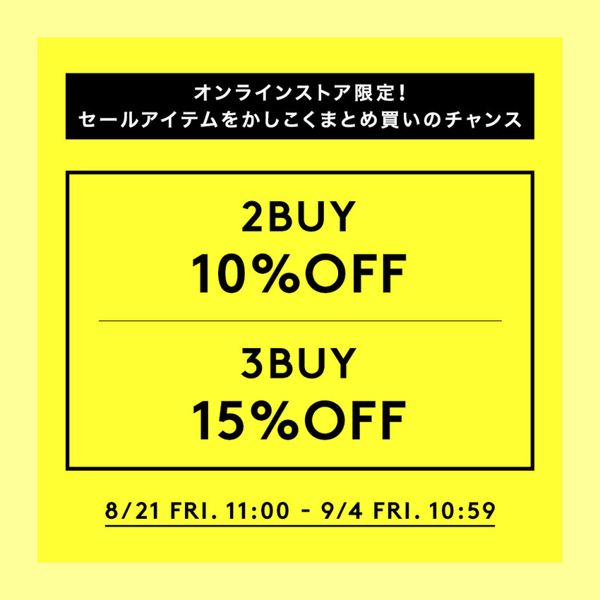 SUMMER SALE 2BUY10％OFF,3BUY15%OFF 2026/8/21 FRI. 11:00 - 2026/9/4 FRI. 10:59