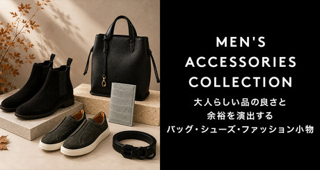 MEN'S ACCESSORIES COLLECTION 大人のらしい品の良さと余裕を演出するバッグ・シューズ・ファッション小物