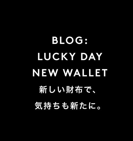 LUCKY DAY, NEW WALLET 新しい財布で、気持ちも新たに。