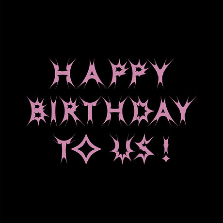 HAPPY BIRTH DAY TO US